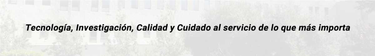 Tecnología, Investigación, Calidad y Cuidado al servicio de lo que más importa